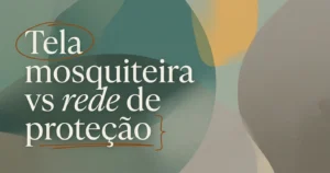 Tela Mosquiteira x Rede de Proteção: Diferenças